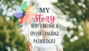 My Story: Why I became a speech language pathologist